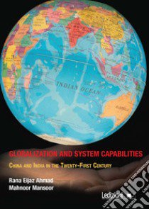 Globalization and system capabilities. China and India in the Twenty-First Century libro di Ahmad Rana Eijaz; Mansoor Mahnoor