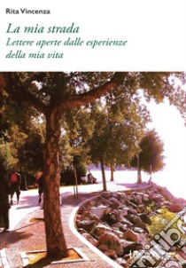 La mia strada. Lettere aperte dalle esperienze della mia vita libro di Vincenza Rita