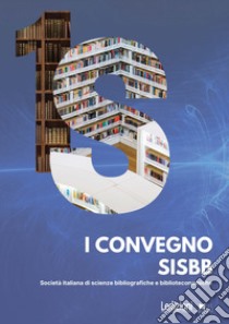 I Convegno SISBB. Società italiana di scienze bibliografiche e biblioteconomiche. (Cagliari 22-24 settembre 2022) libro di Granata G. (cur.)