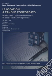 Le Locazioni a canone concordato. Aspetti teorici e pratici dei contratti di locazione abitativa agevolata libro di Cacciapuoti L. (cur.); Melotti L. (cur.); Bruzzone G. (cur.)