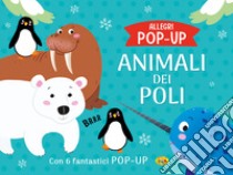 Animali dei poli. Allegri pop-up. Ediz. a colori libro