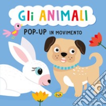 Gli animali. Pop-up in movimento. Ediz. a colori libro