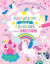 Passatempi e giochi da colorare con gli unicorni. Colora e gioca con gli unicorni. Ediz. a colori libro