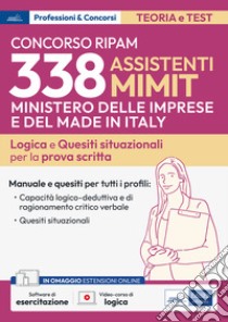 Concorso RIPAM 338 assistenti MIMIT. Logica e quesiti situazionali per la prova scritta. Con espansione online. Con sofware di simulazione. Con videocorso libro