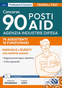 Manuale Concorso 90 posti Agenzia Industrie Difesa. 74 assistenti. 16 funzionari. Manuale e quesiti sulle materie comuni. Teoria e test. Con software di simulazione libro