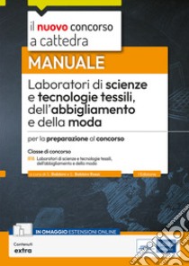 Laboratori di scienze e tecnologie tessili dell'abbigliamento e della moda. Manuale per la preparazione al concorso. Con estensione online libro di Babbini S. (cur.); Babbini Rossi S. (cur.)