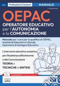 OEPAC. Operatore Educativo per l'Autonomia e la Comunicazione. Manuale per i corsi di qualifica di OEPAC, assistente educativo culturale, operatore di sostegno educativo. Con Contenuto digitale (fornito elettronicamente) libro di Sebastianelli Alessia