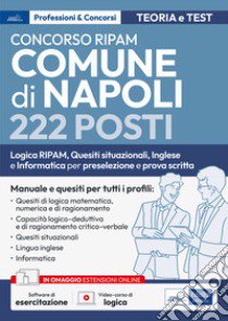 Concorso RIPAM Comune di Napoli 222 posti. Logica RIPAM, situazionali, inglese e informatica per la preselezione e prova scritta. Manuale e quesiti per tutti i profili. Teoria e test. Con software di simulazione. Con video-corso di logica libro di Edises edizioni srl (cur.)