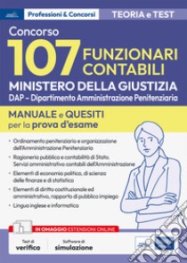 Concorso 107 funzionari contabili Ministero della giustizia. DAP - Dipartimento Amministrazione Penitenziaria. Manuale e quesiti per la prova d'esame. Con software di simulazione libro