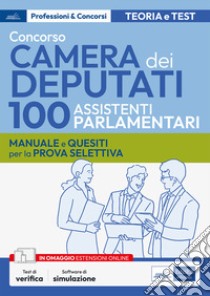 Concorso 100 Assistenti parlamentari Camera dei Deputati. Manuale e quesiti per la prova selettiva. Con espansione online. Con software di simulazione libro