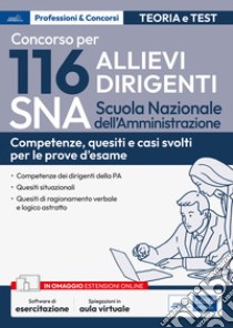 Concorso 116 Allievi Dirigenti SNA (Scuola Nazionale dell'Amministrazione). Competenze dei dirigenti della PA. Quesiti situazionali, quesiti di ragionamento verbale e logico astratto. Con espansione online. Con software di simulazione libro