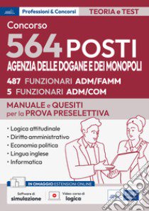 Concorso 564 posti Agenzia delle Dogane e dei Monopoli. Manuale e quesiti per la prova preselettiva. Con espansione online. Con software di simulazione libro