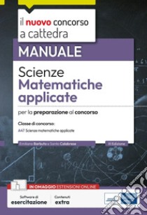 Scienze matematiche applicate. Manuale per la preparazione alle prove scritte e orali. Classe A47. Con espansione online. Con software di simulazione libro di Barbuto Emiliano; Calabrese Santo