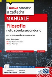 Il nuovo concorso a cattedra. Filosofia nella scuola secondaria. Manuale per la preparazione al concorso. Classi A18 Filosofa e Scienze umane, A19 Filosofia e Storia. Con software di simulazione libro di Pagano A. (cur.)