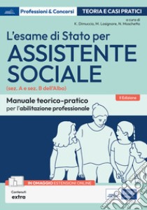 L'esame di Stato per Assistente sociale. Manuale teorico-pratico per l'abilitazione professionale (sez. A e sez. B dell'Albo). Con espansione online libro di Dimuccio K. (cur.); Losignore M. (cur.); Moschetta N. (cur.)