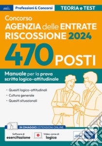 Concorso 470 posti Agenzia delle Entrate-Riscossione. Manuale per la prova scritta logico-attitudinale. Con software di esercitazione libro