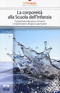 La corporeità alla scuola dell'infanzia. Il potenziale educativo, inclusivo e trasformativo del gioco spontaneo libro di Minghelli Valeria