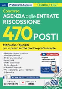 Concorso 470 posti Agenzia delle Entrate Riscossione. Manuale e quesiti per la preparazione alla prova scritta tecnico-professionale. Con software online libro