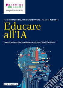 Educare all'IA. La sfida didattica dell'Intelligenza Artificiale: ChatGPT e Gemini libro di Badino Massimiliano; D'Asaro Fabio Aurelio; Pedrazzoli Francesco