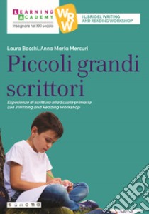 Piccoli grandi scrittori. Esperienze di scrittura alla Scuola Primaria con il Writing and Reading Workshop libro di Bacchi Laura; Mercuri Anna Maria