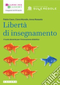 Libertà di insegnamento. Il ruolo docente per l'innovazione didattica libro di Caon F. (cur.); Mondin C. (cur.); Rossato A. (cur.)