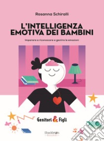 L'intelligenza emotiva dei bambini. Imparare a riconoscere e gestire le emozioni libro di Schiralli Rosanna