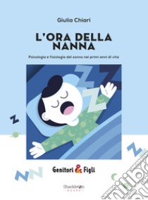 L'ora della nanna. Psicologia e fisiologia del sonno nei primi anni di vita. Nuova ediz. libro di Chiari Giulia