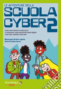 Le avventure della scuola cyber. Vol. 2: Come usare internet in modo sicuro e riconoscere i nuovi pericoli del mondo digitale come hater, phishing o fake news libro di Serret Cristina