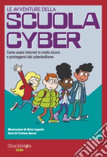 Le avventure della scuola cyber. Ediz. illustrata. Vol. 1: Come usare internet in modo sicuro e proteggersi dal cyberbullismo libro di Serret Cristina