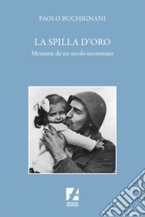 La spilla d'oro. Memorie da un secolo sterminato libro di Buchignani Paolo