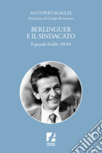 Berlinguer e il sindacato. Il grande freddo '69-84 libro di Maglie Antonio