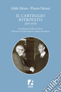 Aldo Moro e Pietro Nenni. Il carteggio ritrovato (1957-1978) libro di Tedesco Antonio; Godano S. (cur.); Moro R. (cur.); Tedesco A. (cur.)