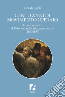 Cento anni di movimento operaio. Panorama storico del Movimento Sociale Internazionale (1830-1934) libro di Rigola Rinaldo