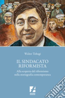 Il sindacato riformista. Alla scoperta del riformismo nella storiografia contemporanea libro di Tobagi Walter