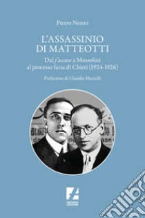 L'assassinio di Matteotti. Dal j'accuse a Mussolini al processo farsa di Chieti (1924-1926) libro di Nenni Pietro