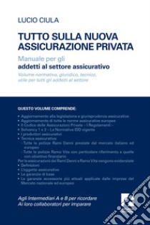 Tutto sulla nuova assicurazione privata. Manuale per gli addetti al settore assicurativo libro di Ciula Lucio