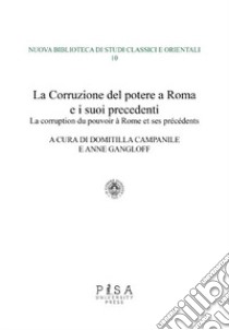 La corruzione del potere a Roma e i suoi precedenti-La corruption du pouvoir à rome et ses précédents. Ediz. bilingue libro di Campanile D. (cur.); Gangloff A. (cur.)