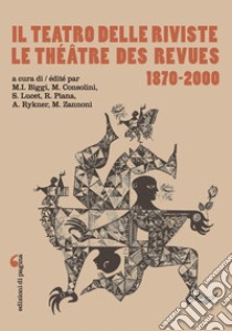 Il teatro delle riviste-Le théâtre des revues 1870-2000. Ediz. bilingue libro di Biggi M. I. (cur.); Consolini M. (cur.); Lucet S. (cur.)