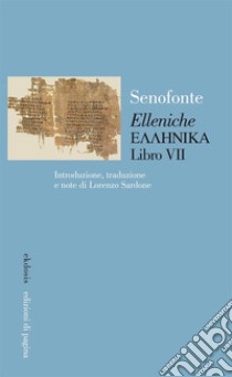 «Elleniche». Testo greco a fronte. Vol. 7 libro di Senofonte; Sardone L. (cur.)