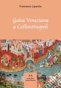 Galea Veneziana a Costantinopoli libro di Liparulo Francesco