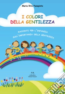 I colori della gentilezza. racconti per l'infanzia sull'importanza della gentilezza libro di Panepinto Maria Rita