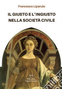 Il giusto e l'ingiusto nella società civile libro di Liparulo Francesco