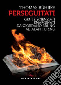 Perseguitati. Geni e scienziati emarginati da Giordano Bruno ad Alan Turing libro di Bührke Thomas