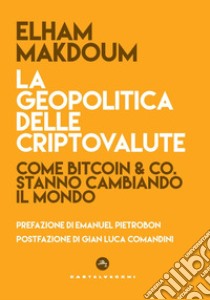 La geopolitica delle criptovalute. Come Bitcoin & Co stanno cambiando il mondo libro di Makdoum Elham