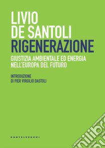 Rigenerazione. Giustizia ambientale ed energia nell'Europa del futuro libro di De Santoli Livio