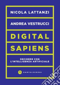 Digital sapiens. Decidere con l'intelligenza artificiale libro di Lattanzi Nicola; Vestrucci Andrea