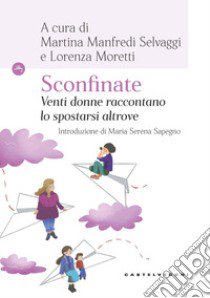 Sconfinate. Venti donne raccontano lo spostarsi altrove libro di Manfredi Selvaggi M. (cur.); Moretti L. (cur.)