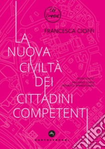 La nuova civiltà dei cittadini competenti libro di CioffI Francesca