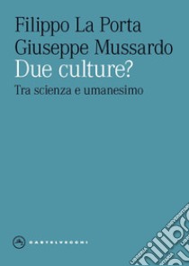 Due culture? Tra scienza e umanesimo libro di La Porta Filippo; Mussardo Giuseppe