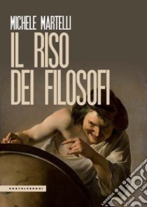 Il riso dei filosofi libro di Martelli Michele